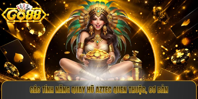 Các tính năng quay hũ aztec quen thuộc, cơ bản