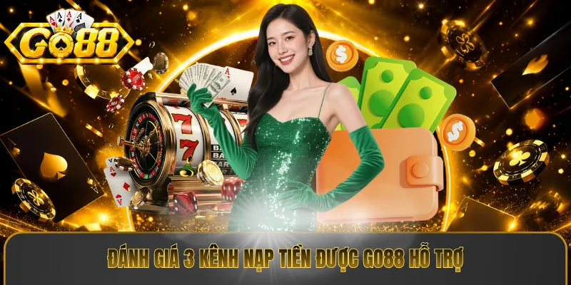 Đánh giá 3 kênh nạp tiền được go88 hỗ trợ